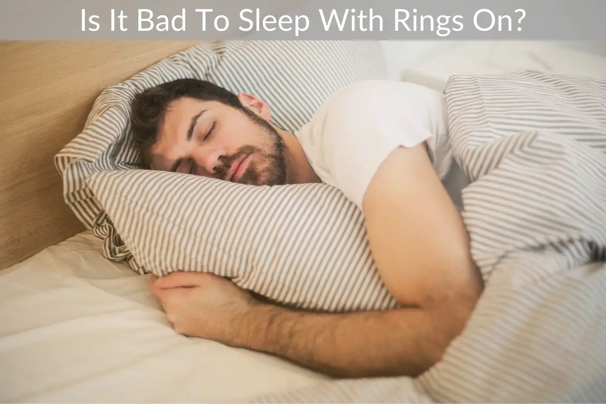 Is It Bad To Sleep With Rings On?