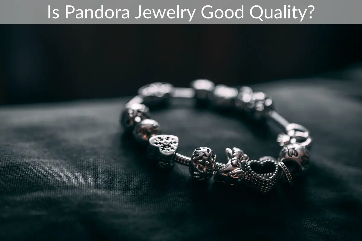 Is Pandora Jewelry Good Quality?