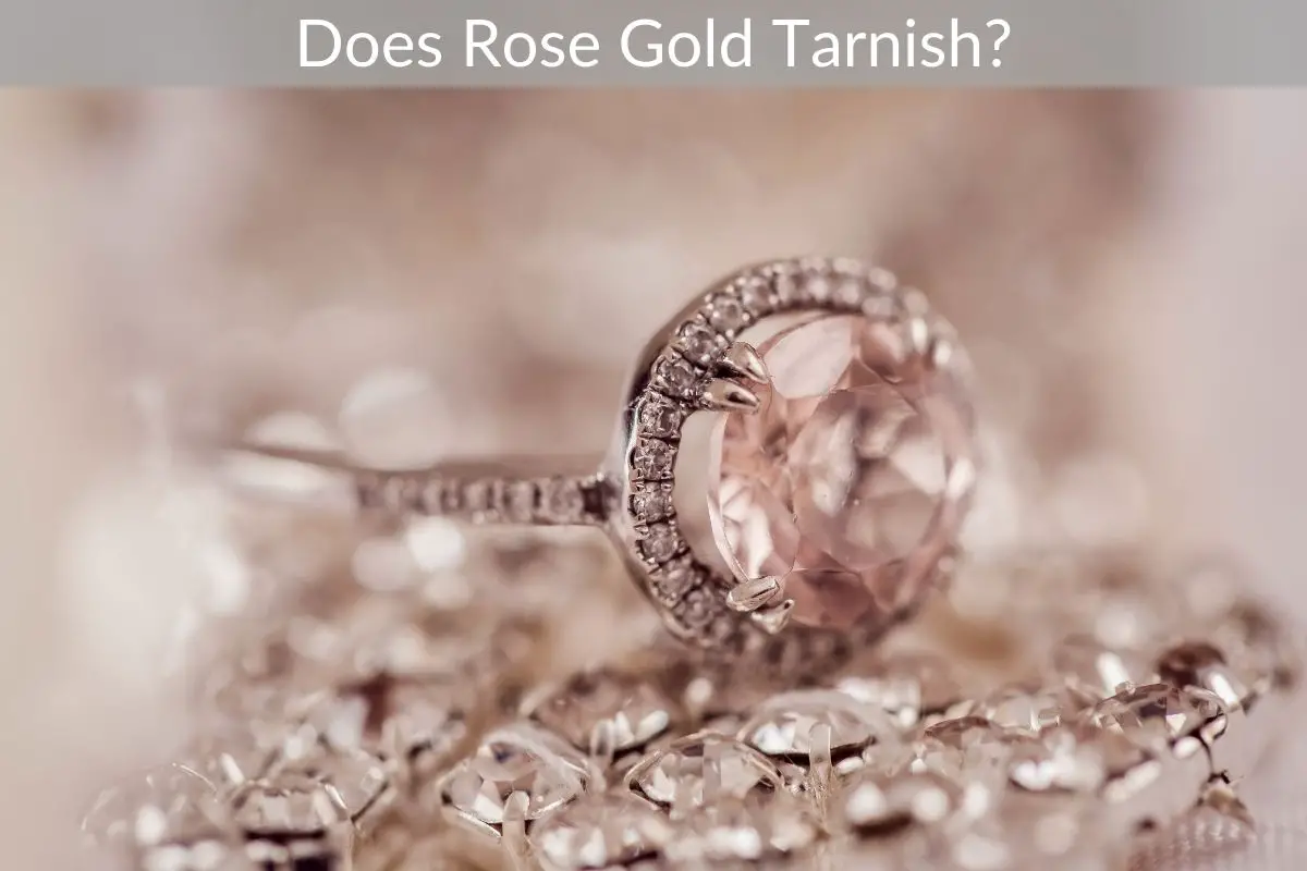 Does Rose Gold Tarnish?