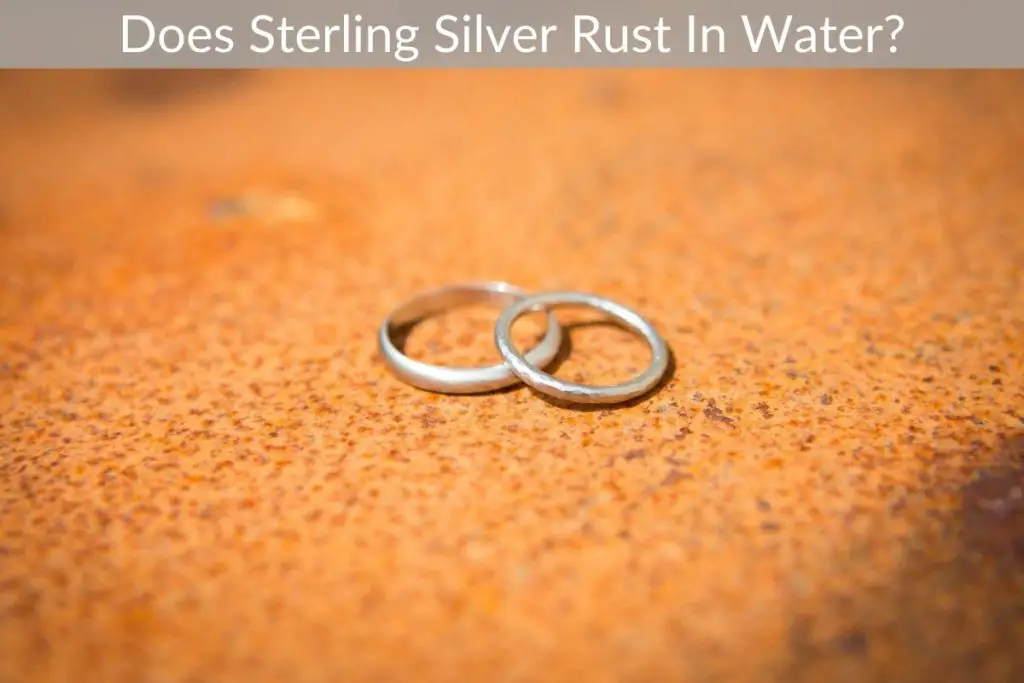 Does Sterling Silver Rust In Water?