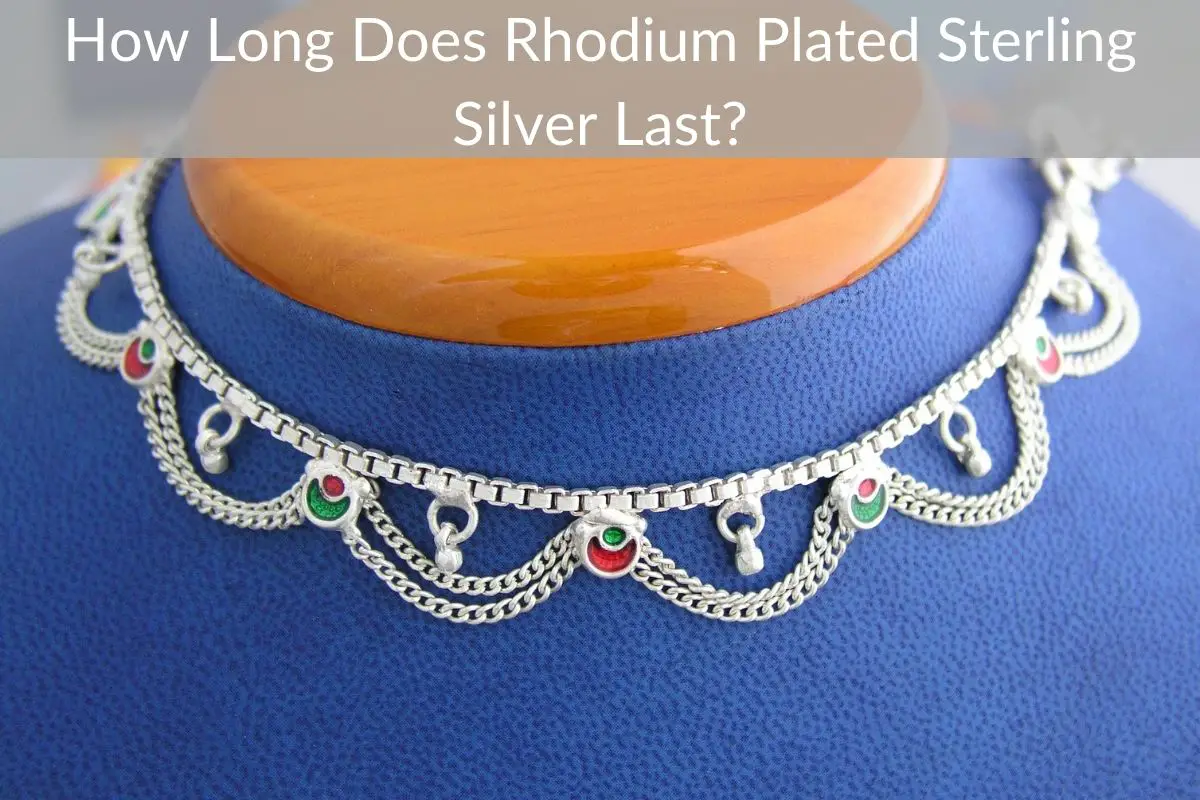 How Long Does Rhodium Plated Sterling Silver Last?