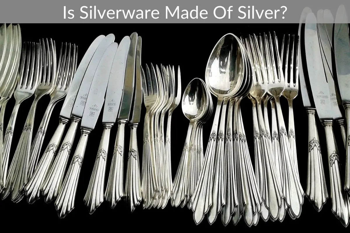 Is Silverware Made Of Silver?