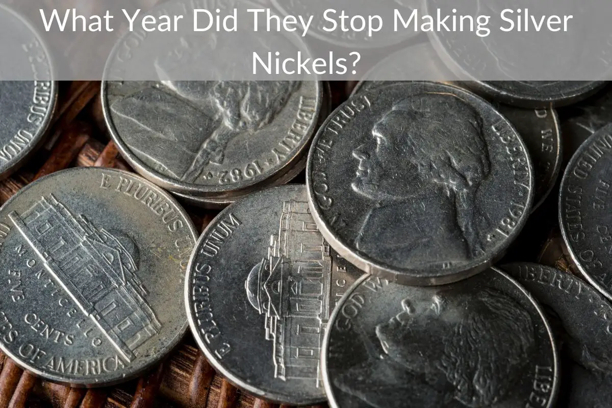 What Year Did They Stop Making Silver Nickels?