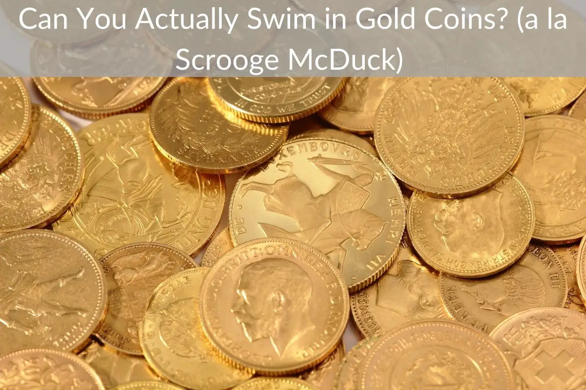 Can You Actually Swim in Gold Coins? (a la Scrooge McDuck)