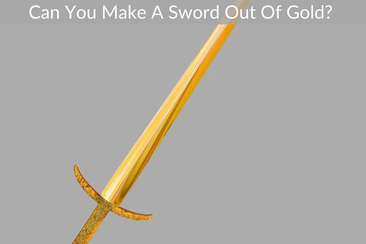 Can You Make A Sword Out Of Gold?