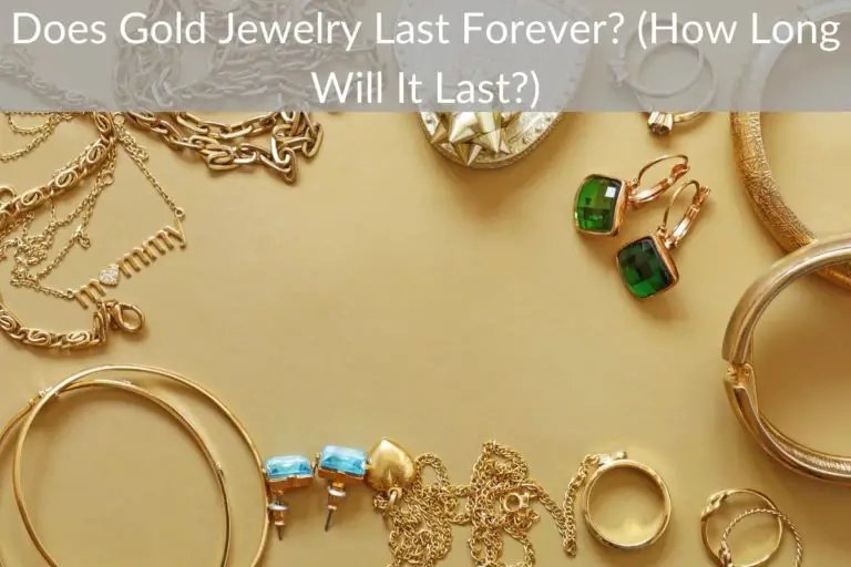 Does Gold Jewelry Last Forever? (How Long Will It Last