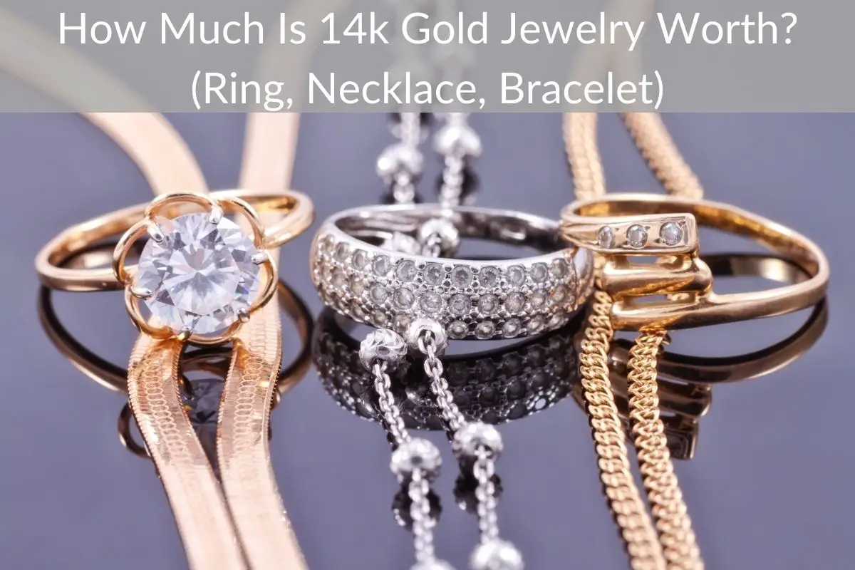 How Much Is 14k Gold Jewelry Worth? (Ring, Necklace, Bracelet)