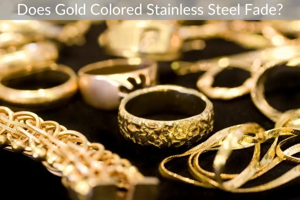 Does Gold Colored Stainless Steel Fade? - preciousmetalinfo.com